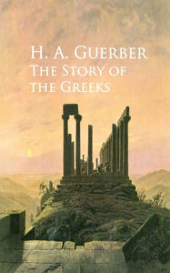 Title: The Story of the Greeks, Author: H. A. Guerber