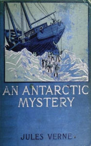 Title: An Antarctic Mystery, Author: Jules Verne