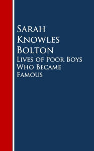 Title: Lives of Poor Boys Who Became Famous, Author: Sarah Knowles Bolton