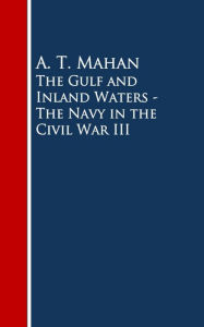 Title: The Gulf and Inland Waters - The Navy in the Civil War III, Author: A. T. Mahan