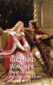 Title: Tristan and Isolda: Opera in Three Acts, Author: Richard Wagner