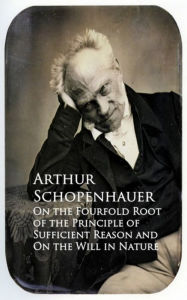 Title: On the Fourfold Root of the Principle of Suffici and On the Will in Nature, Author: Arthur Schopenhauer