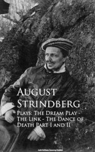 Title: Plays: The Dream Play - The Link - The Dance of Death Part I and II, Author: August Strindberg