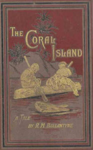 Title: The Coral Island: A Tale of the Pacific Ocean, Author: R. M. Ballantyne