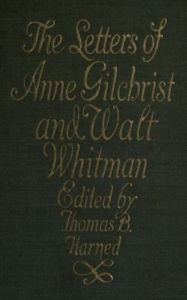 Title: The Letters of Anne Gilchrist and Walt Whitman, Author: Anne Gilchrist