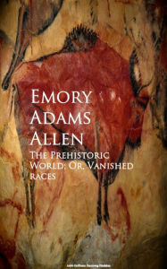 Title: The Prehistoric World; Or, Vanished races, Author: Emory Adams Allen