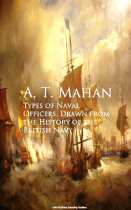 Title: Types of Naval Officers, Drawn from the History of the British Navy, Author: A. T. Mahan