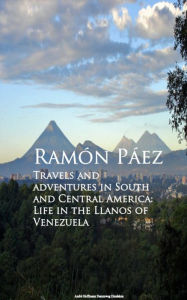 Title: Travels and adventures in South and Central: A Life in the Llanos of Venezuela, Author: Ramon Paez