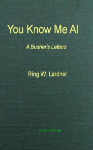 Title: You Know Me Al: A Busher's Letters, Author: Ring W. Lardner