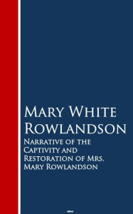 Title: Narrative of the Captivity and Restoration of Mrs. Mary Rowlandson: Bestsellers and famous Books, Author: Mary White Rowlandson