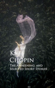 Title: The Awakening, and Selected Short Stories: Bestsellers and famous Books, Author: Kate Chopin