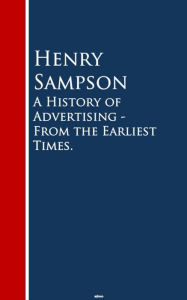 Title: A History of Advertising - From the Earliest Times, Author: Henry Sampson