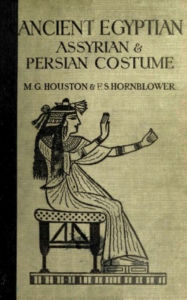 Title: Ancient Egyptian, Assyrian, and Persian Costumes Rations, Author: Mary G. Houston