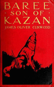 Title: Baree, Son of Kazan, Author: James Oliver Curwood