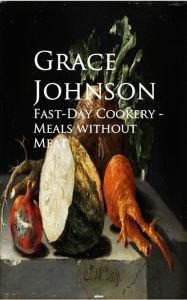 Title: Fast-Day Cookery - Meals without Meat, Author: Grace Johnson