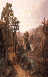 Title: History of the settlement of Upper Canada - Ontario, Author: William Canniff