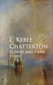 Title: Q-Ships and Their Story, Author: E. Keble Chatterton