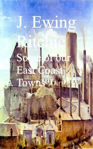 Title: Some of our East Coast Towns, Author: J. Ewing Ewing Ritchie