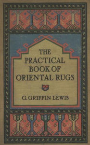 Title: The Practical Book of Oriental Rugs, Author: George Griffin Griffin Lewis