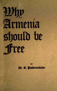 Title: Why Armenia Should Be Free: Armenia's Role in the Present War, Author: G. Pasdermadjian