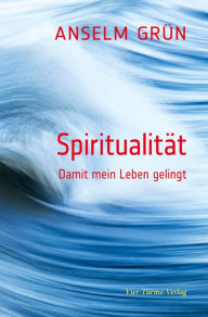 Title: Spiritualität: Damit mein Leben gelingt, Author: Anselm Grün