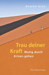 Title: Trau deiner Kraft: Mutig durch Krisen gehen, Author: Anselm Grün