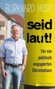 Title: Seid laut!: Für ein politisch engagiertes Christentum, Author: Burkhard Hose