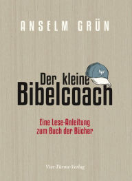 Title: Der kleine Bibelcoach: Eine Lese-Anleitung zum Buch der Bücher, Author: Anselm Grün