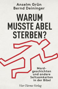 Title: Warum musste Abel sterben?: Mordgeschichten und andere Seltsamkeiten der Bibel, Author: Anselm Grün