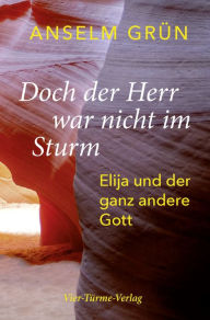 Title: Doch der Herr war nicht im Sturm: Elija und der ganz andere Gott, Author: Anselm Grün