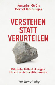 Title: Verstehen statt verurteilen: Biblische Hilfestellungen für ein anderes Miteinander, Author: Anselm Grün