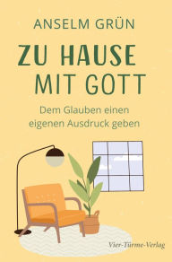 Title: Zu Hause mit Gott: Dem Glauben einen eigenen Ausdruck geben, Author: Anselm Grün