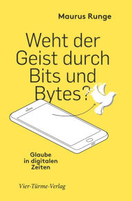 Title: Weht der Geist durch Bits und Bytes?: Glaube in digitalen Zeiten, Author: Maurus Runge