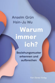 Title: Warum immer ich?: Beziehungsmuster erkennen und aufbrechen, Author: Anselm Grün