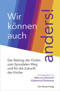 Title: Wir können auch anders: Der Beitrag der Orden zum Synodalen Weg und für die Zukunft der Kirche, Author: Marcus Leitschuh