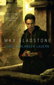 Title: Zwei Schlangen lauern - Ein Roman der Kunstwirker-Chronik, Author: Max Gladstone