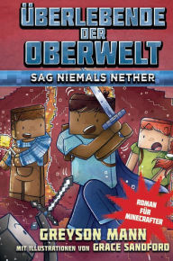 Überlebende der Oberwelt: Sag niemals Nether: Roman für Minecrafter