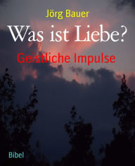 Title: Was ist Liebe?: Geistliche Impulse, Author: Jörg Bauer