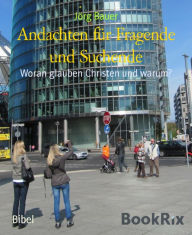 Title: Andachten für Fragende und Suchende: Woran glauben Christen und warum?, Author: Jörg Bauer