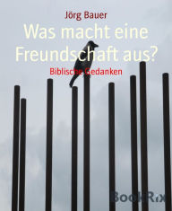 Title: Was macht eine Freundschaft aus?: Biblische Gedanken, Author: Jörg Bauer