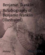 Title: Autobiography of Benjamin Franklin (Illustrated), Author: Benjamin Franklin