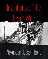 Title: Inventions of the Great War, Author: Alexander Russell Bond