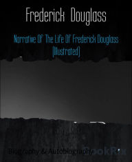 Title: Narrative Of The Life Of Frederick Douglass (Illustrated), Author: Frederick Douglass