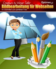 Title: Bildbearbeitung für Webseiten: In 5 Schritten zum perfekten Foto, Author: Werner Sidler