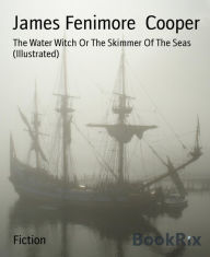 Title: The Water Witch Or The Skimmer Of The Seas (Illustrated), Author: James Fenimore Cooper