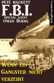 Title: Wenn ein Gangster nicht verzeiht (FBI Special Agent): Cassiopeiapress Krimi, Author: Pete Hackett