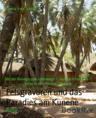 Title: Felsgravuren und das Paradies am Kunene: Mit der Reisegruppe unterwegs / Auf nach Namibia / Reise in den Norden / Buch 9, Author: Ursula Irma Scholz