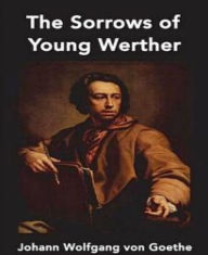 Title: The Sorrows of Young Werther, Author: Johann Wolfgang Von Goethe