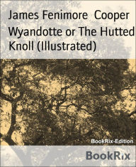 Title: Wyandotte or The Hutted Knoll (Illustrated), Author: James Fenimore Cooper