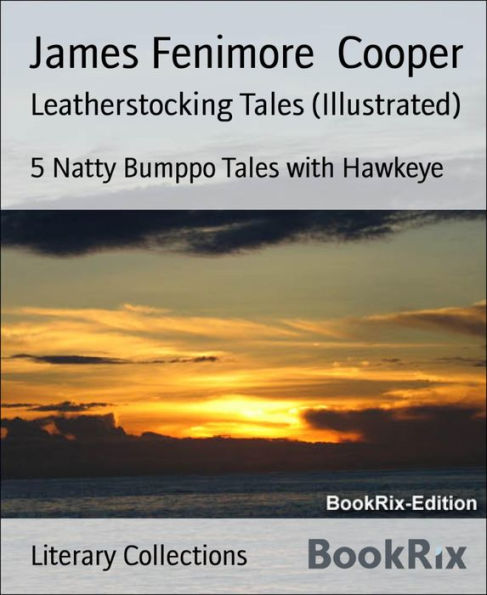 Leatherstocking Tales (Illustrated): 5 Natty Bumppo Tales with Hawkeye